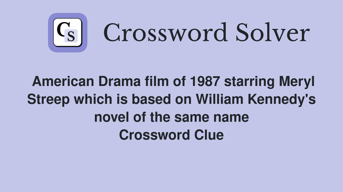 American Drama film of 1987 starring Meryl Streep which is based on William Kennedy's novel of the same name Crossword Clue