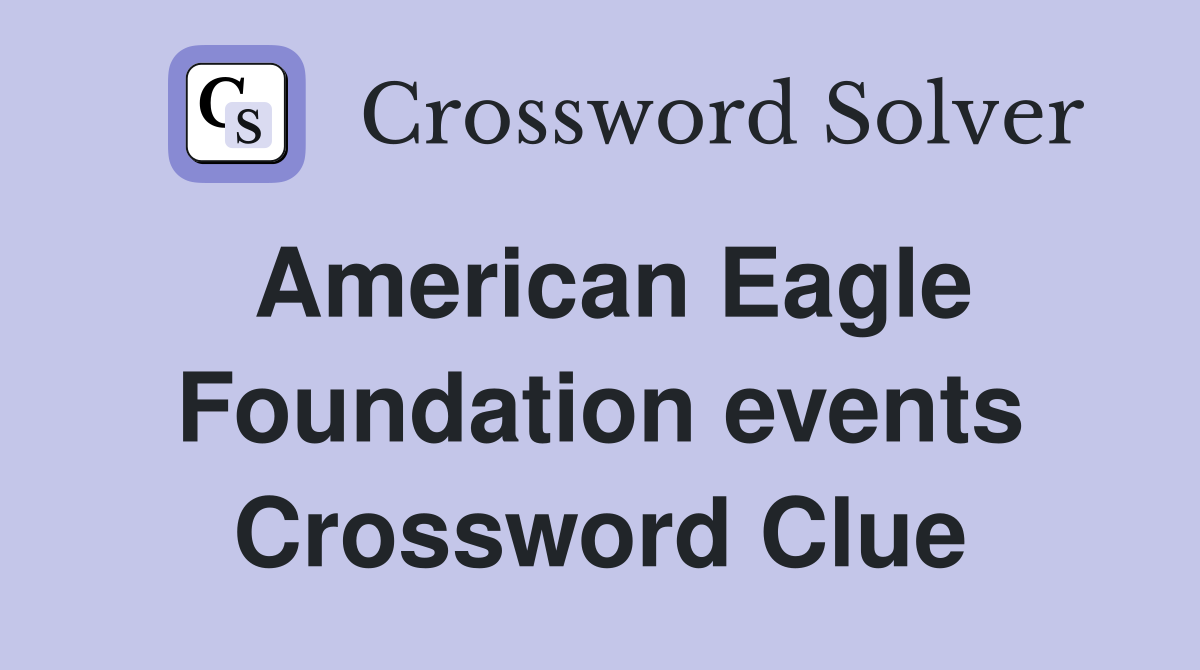 American Eagle Foundation events Crossword Clue