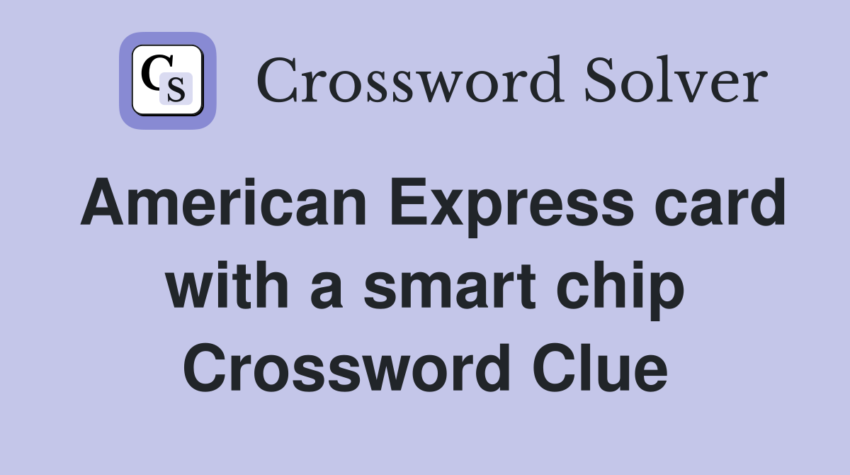 American Express card with a smart chip Crossword Clue