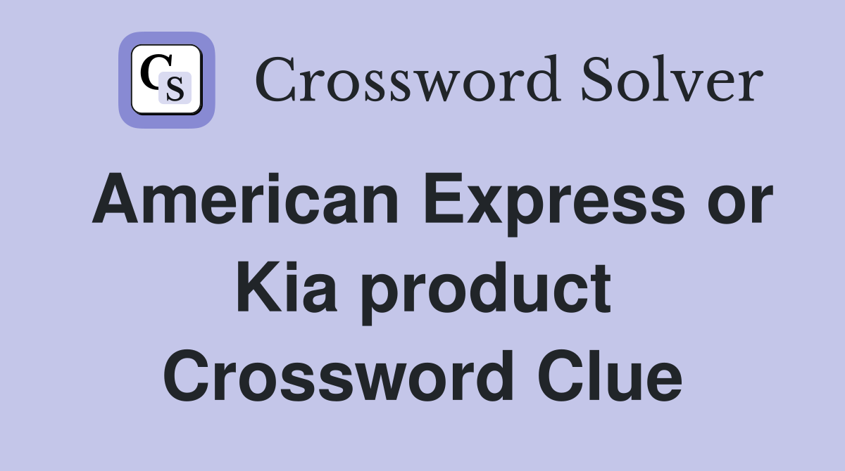 American Express or Kia product Crossword Clue