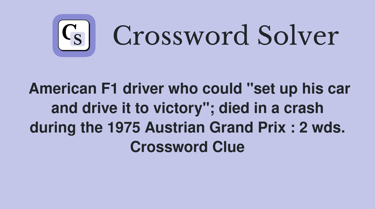 American F1 driver who could "set up his car and drive it to victory"; died in a crash during the 1975 Austrian Grand Prix : 2 wds. Crossword Clue