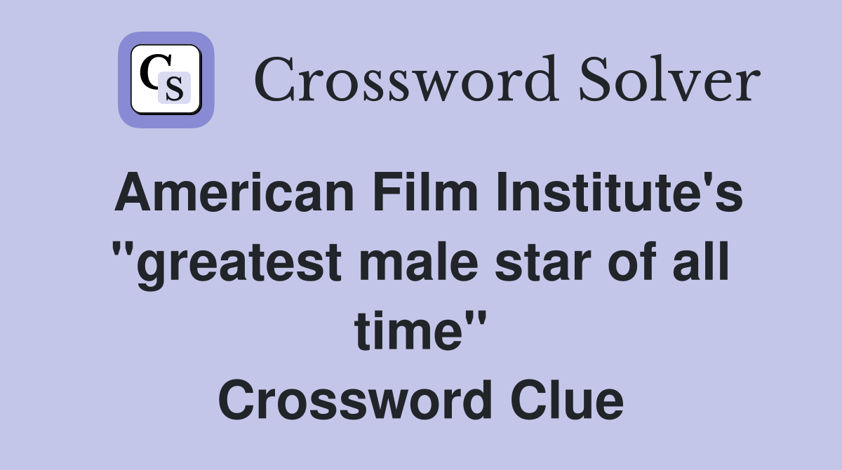 American Film Institute's "greatest male star of all time" Crossword Clue