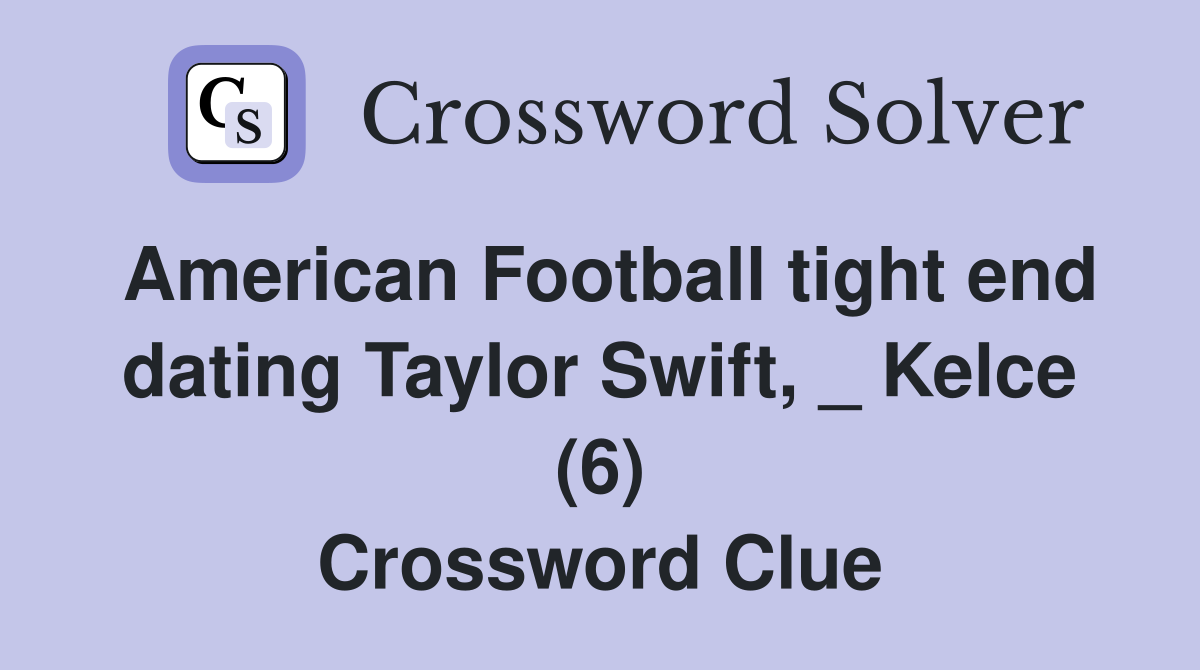 American Football tight end dating Taylor Swift, _ Kelce (6) Crossword Clue