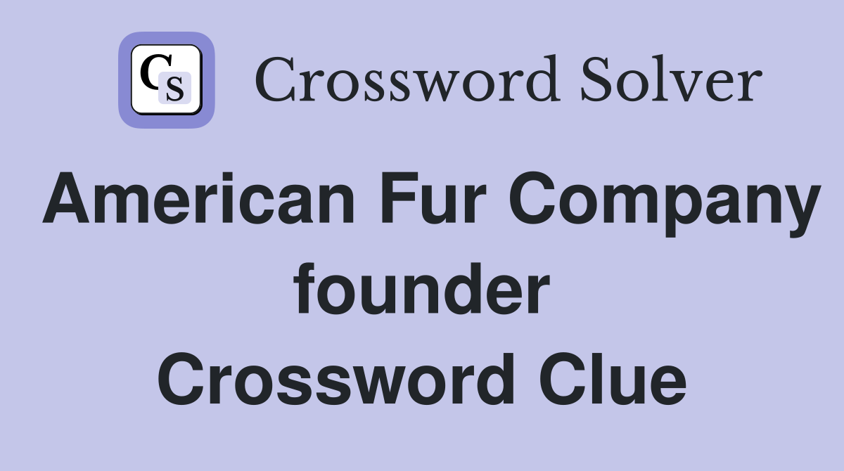 American Fur Company founder Crossword Clue