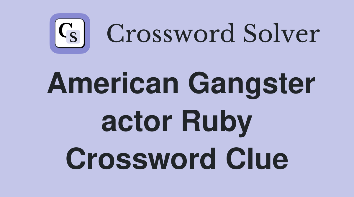 American Gangster actor Ruby Crossword Clue