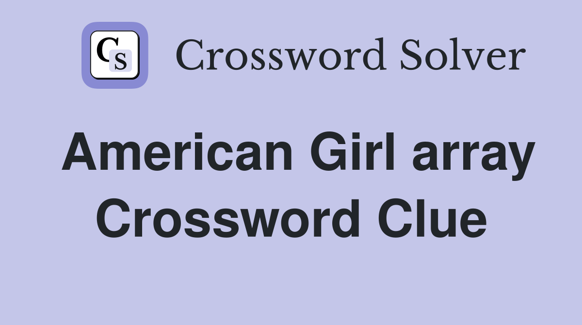 American Girl array Crossword Clue