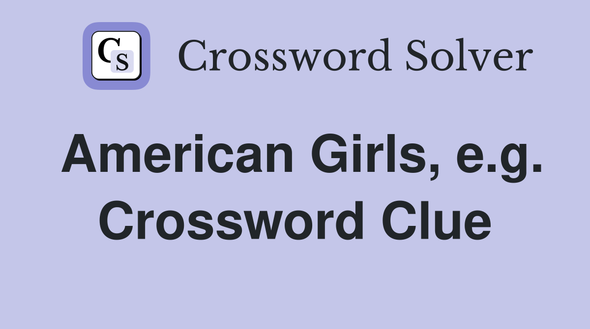 American Girls, e.g. Crossword Clue