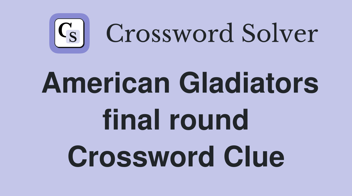American Gladiators final round Crossword Clue