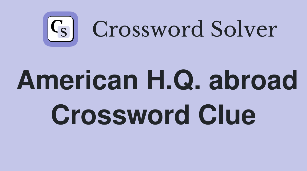 American H.Q. abroad Crossword Clue