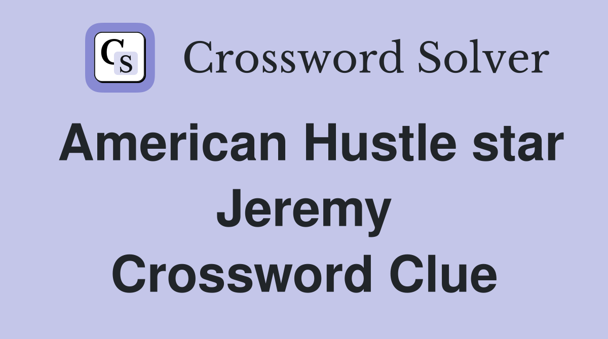 American Hustle star Jeremy Crossword Clue