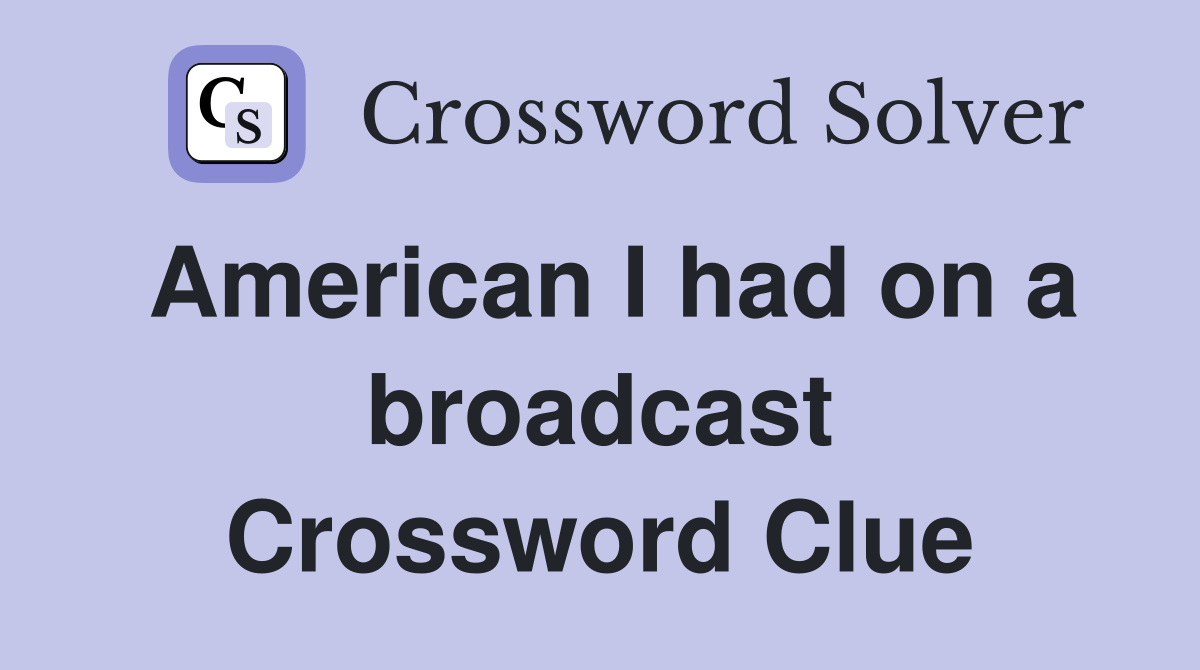 American I had on a broadcast Crossword Clue