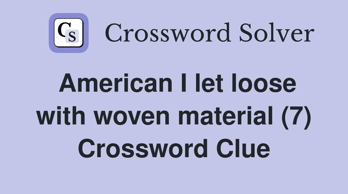 American I let loose with woven material (7) Crossword Clue