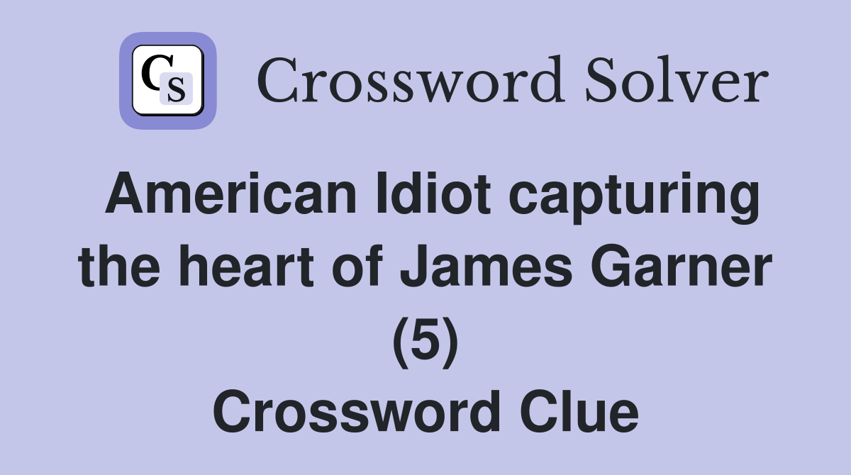 American Idiot capturing the heart of James Garner (5) Crossword Clue