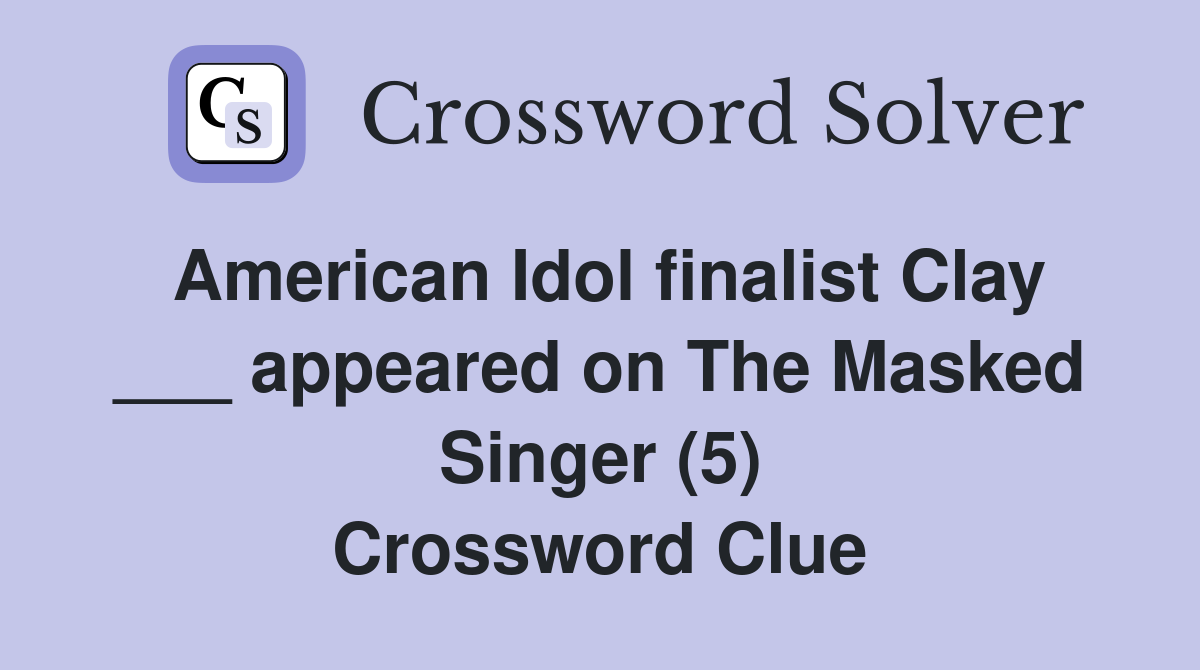 American Idol finalist Clay ___ appeared on The Masked Singer (5) Crossword Clue