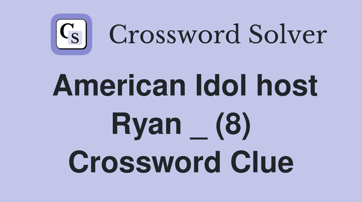 American Idol host Ryan _ (8) Crossword Clue