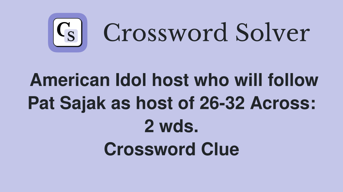 American Idol host who will follow Pat Sajak as host of 26-32 Across: 2 wds. Crossword Clue