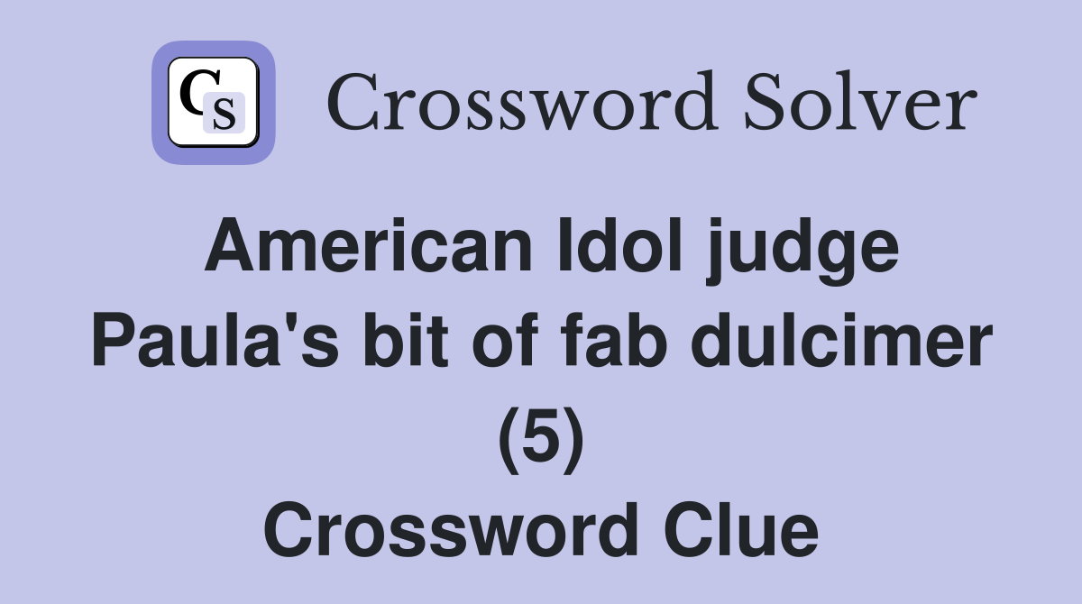 American Idol judge Paula's bit of fab dulcimer (5) Crossword Clue