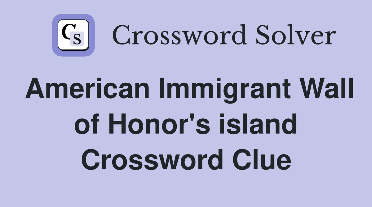 American Immigrant Wall of Honor's island Crossword Clue