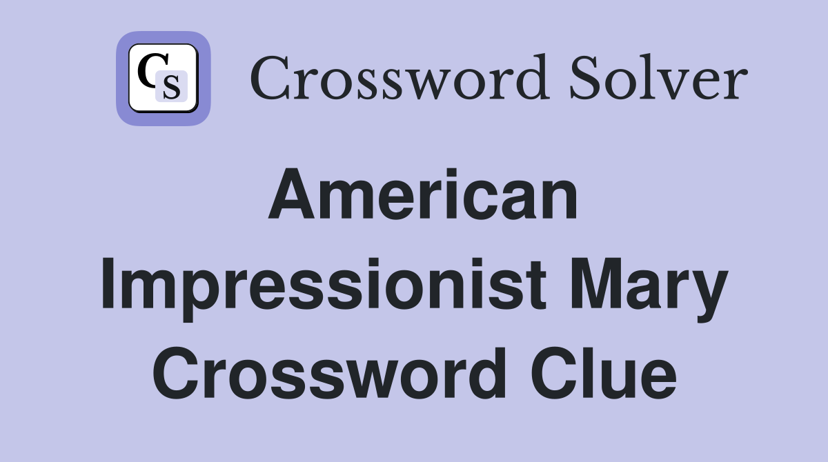 American Impressionist Mary Crossword Clue