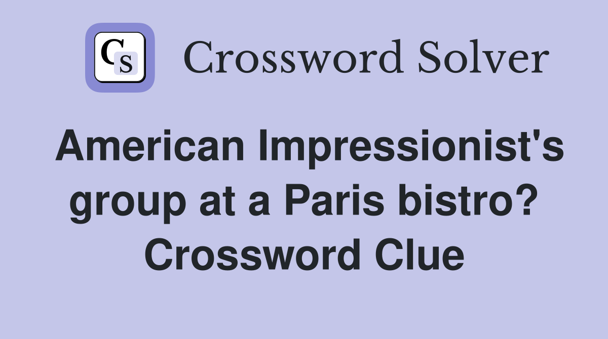 American Impressionist's group at a Paris bistro? Crossword Clue