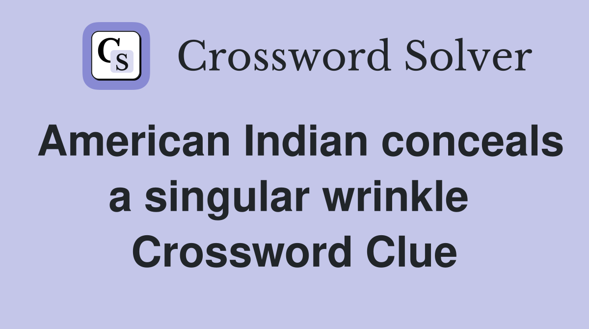 American Indian conceals a singular wrinkle  Crossword Clue