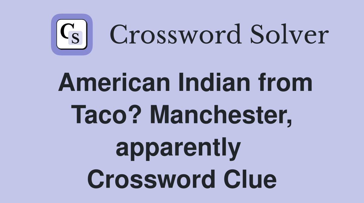 American Indian from Taco? Manchester, apparently  Crossword Clue