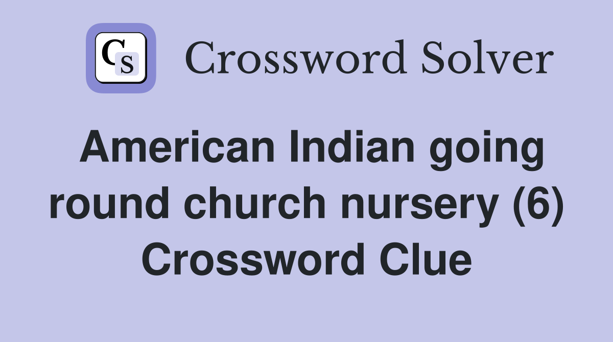 American Indian going round church nursery (6) Crossword Clue