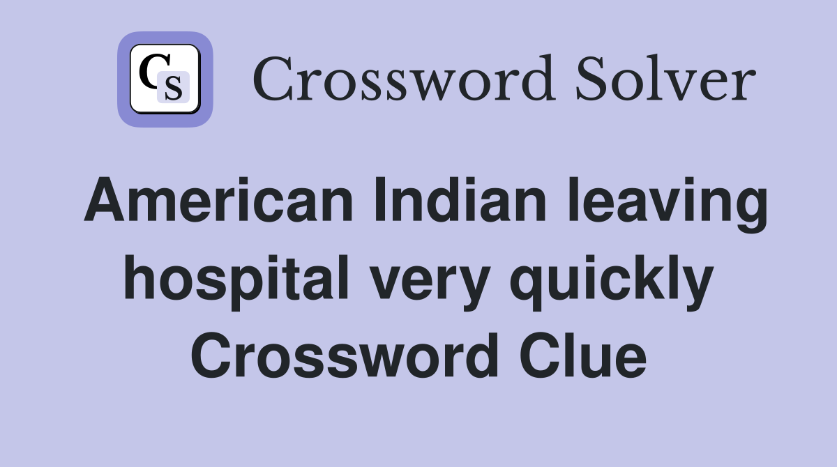 American Indian leaving hospital very quickly Crossword Clue