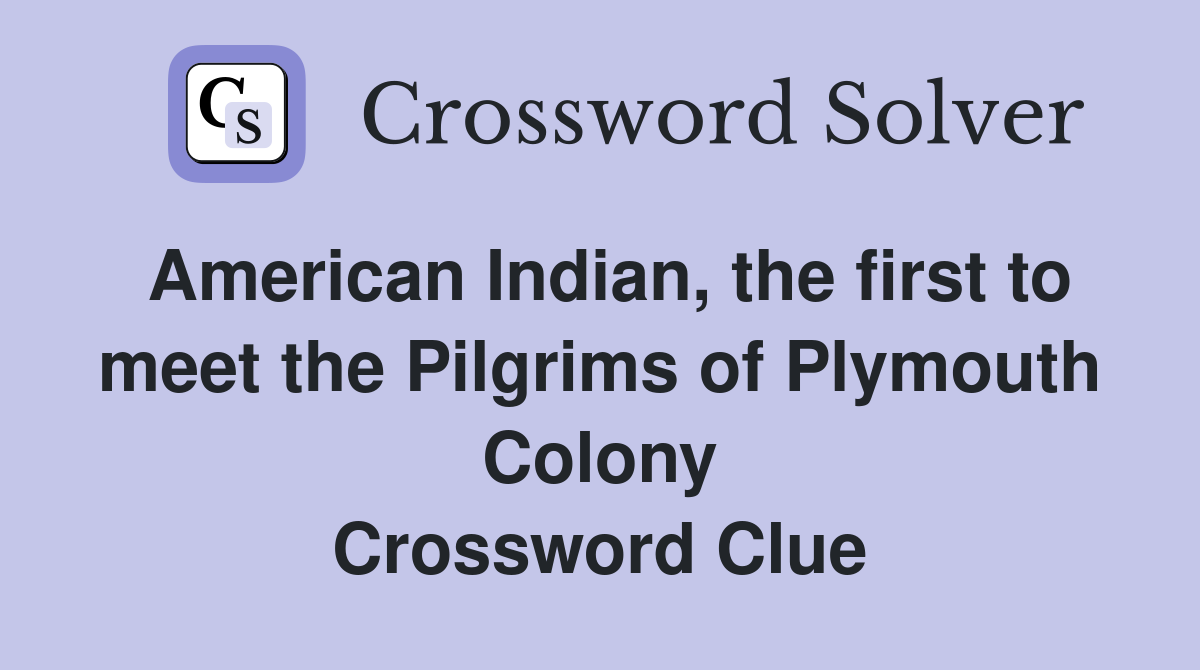 American Indian, the first to meet the Pilgrims of Plymouth Colony Crossword Clue