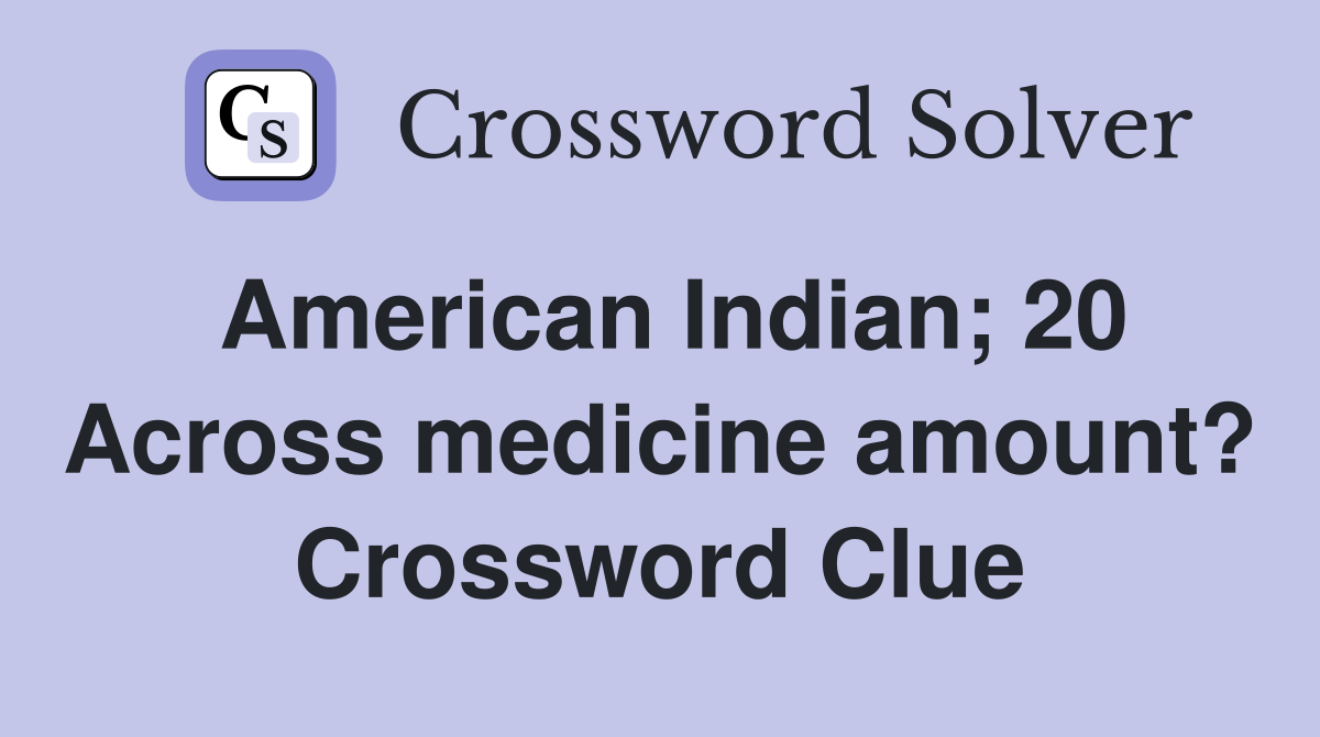 American Indian; 20 Across medicine amount? Crossword Clue