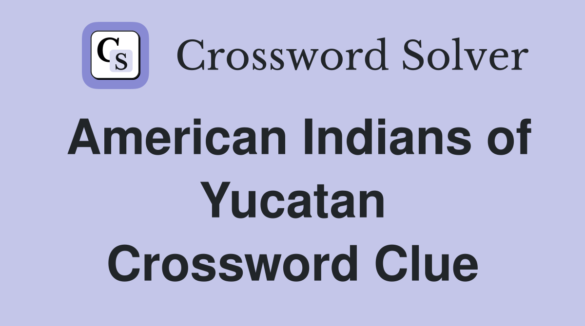 American Indians of Yucatan Crossword Clue