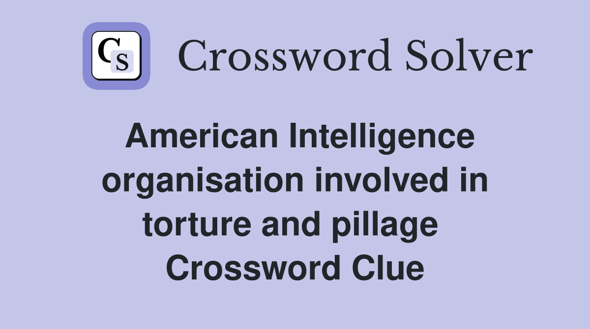 American Intelligence organisation involved in torture and pillage  Crossword Clue