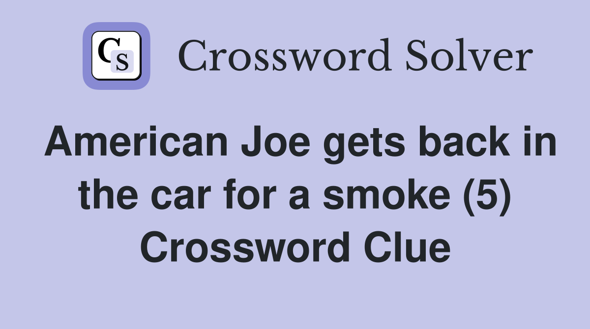 American Joe gets back in the car for a smoke (5) Crossword Clue