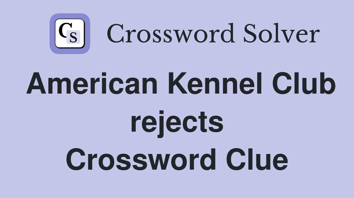 American Kennel Club rejects Crossword Clue