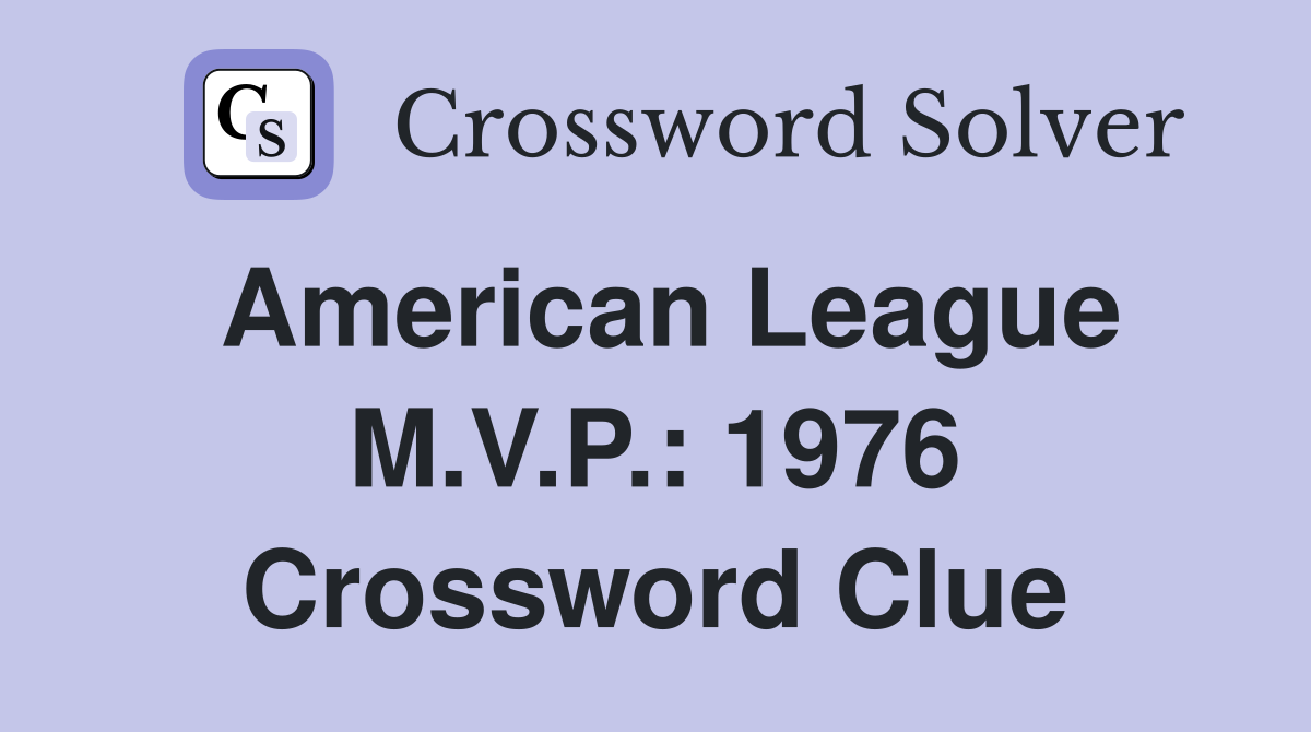 American League M.V.P.: 1976 Crossword Clue
