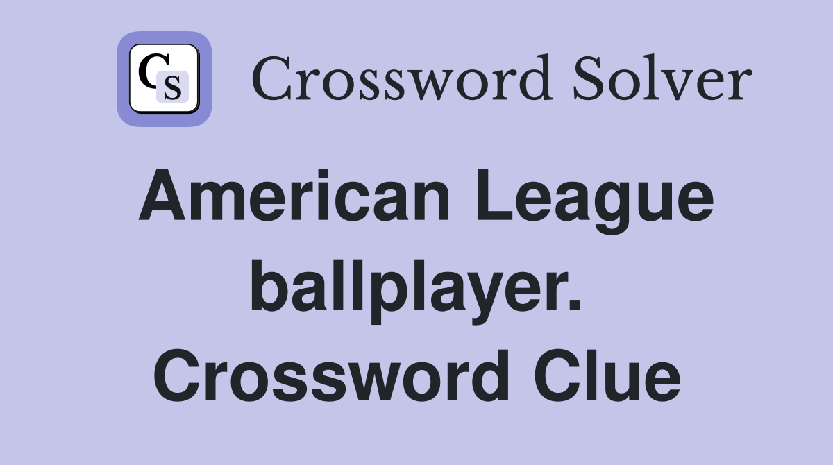 American League ballplayer. Crossword Clue