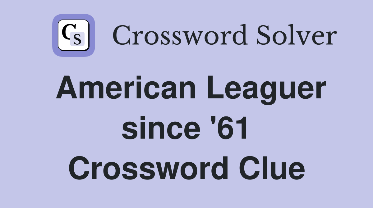 American Leaguer since '61 Crossword Clue