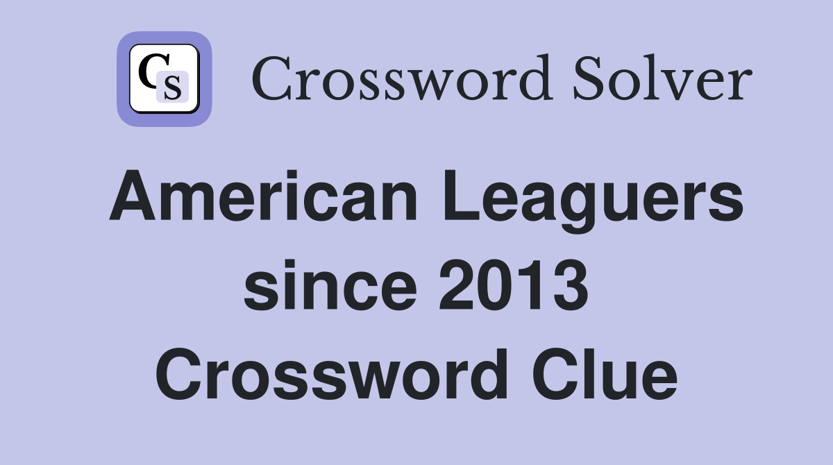 American Leaguers since 2013 Crossword Clue