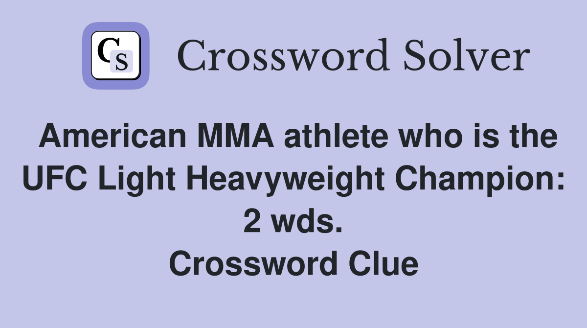 American MMA athlete who is the UFC Light Heavyweight Champion: 2 wds. Crossword Clue