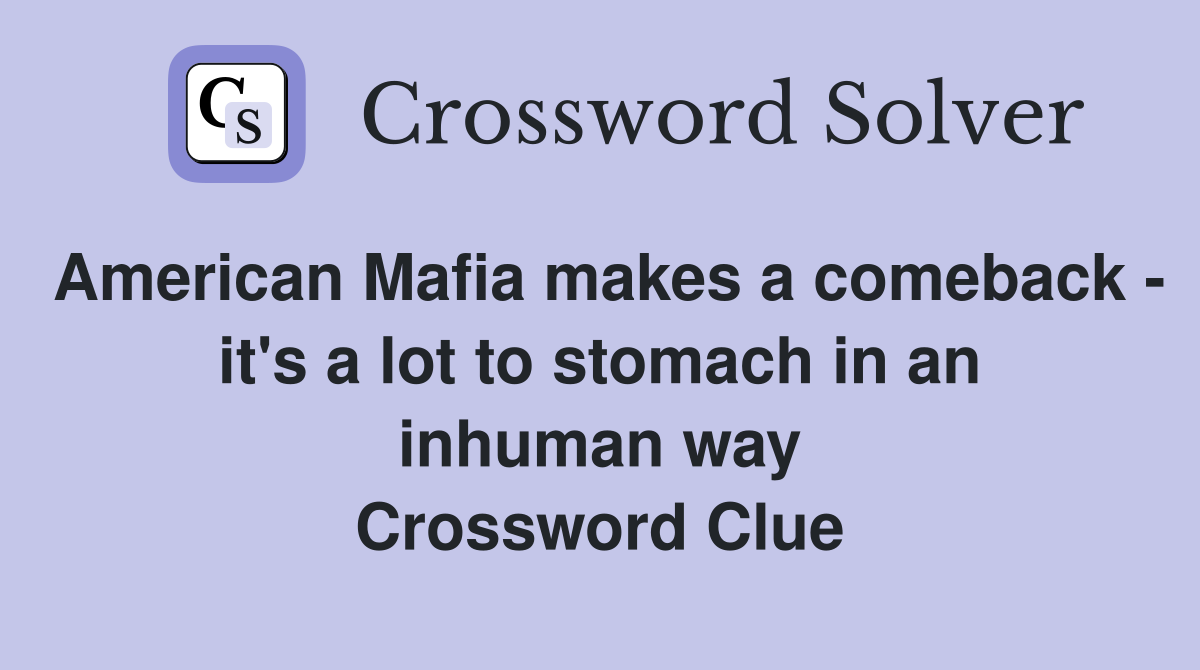 American Mafia makes a comeback - it's a lot to stomach in an inhuman way Crossword Clue