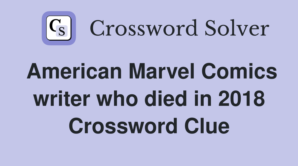 American Marvel Comics writer who died in 2018 Crossword Clue