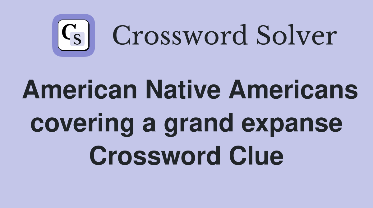 American Native Americans covering a grand expanse Crossword Clue