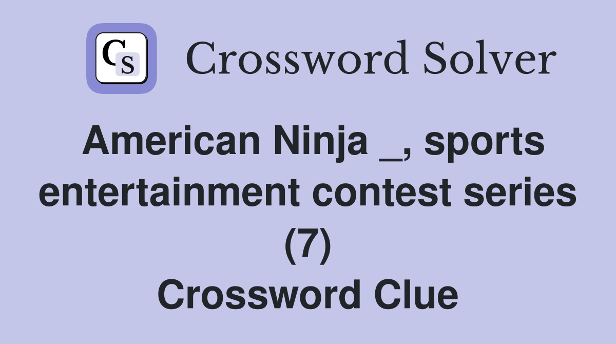American Ninja _, sports entertainment contest series (7) Crossword Clue