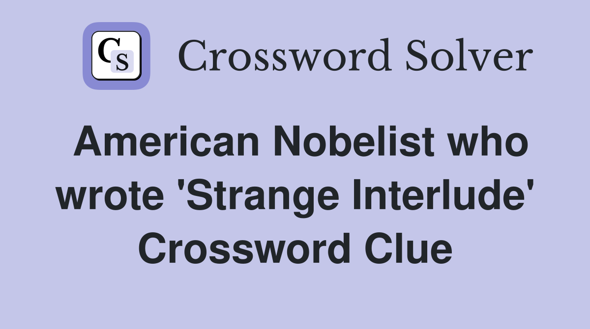 American Nobelist who wrote 'Strange Interlude' Crossword Clue