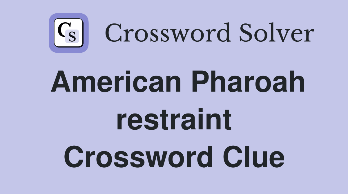 American Pharoah restraint Crossword Clue