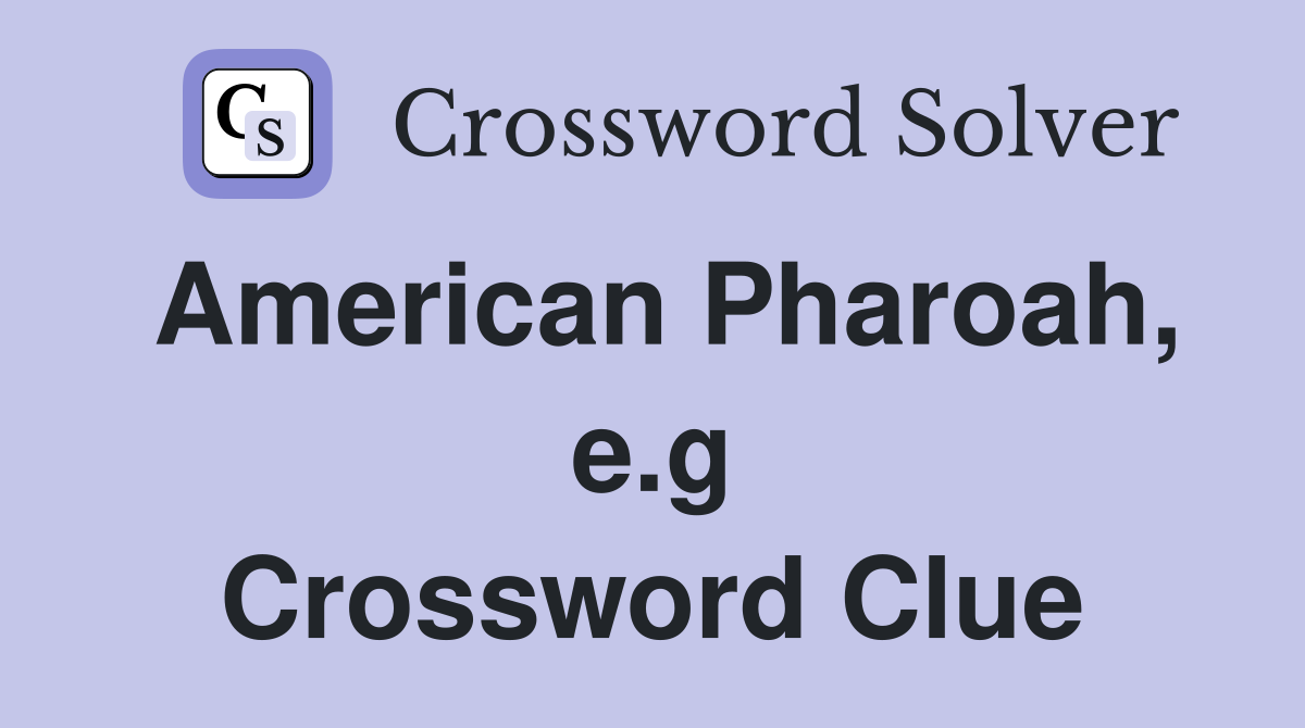 American Pharoah, e.g Crossword Clue