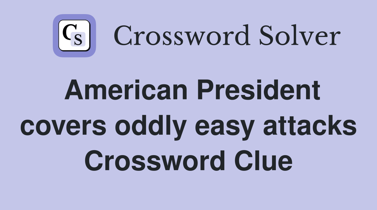 American President covers oddly easy attacks Crossword Clue