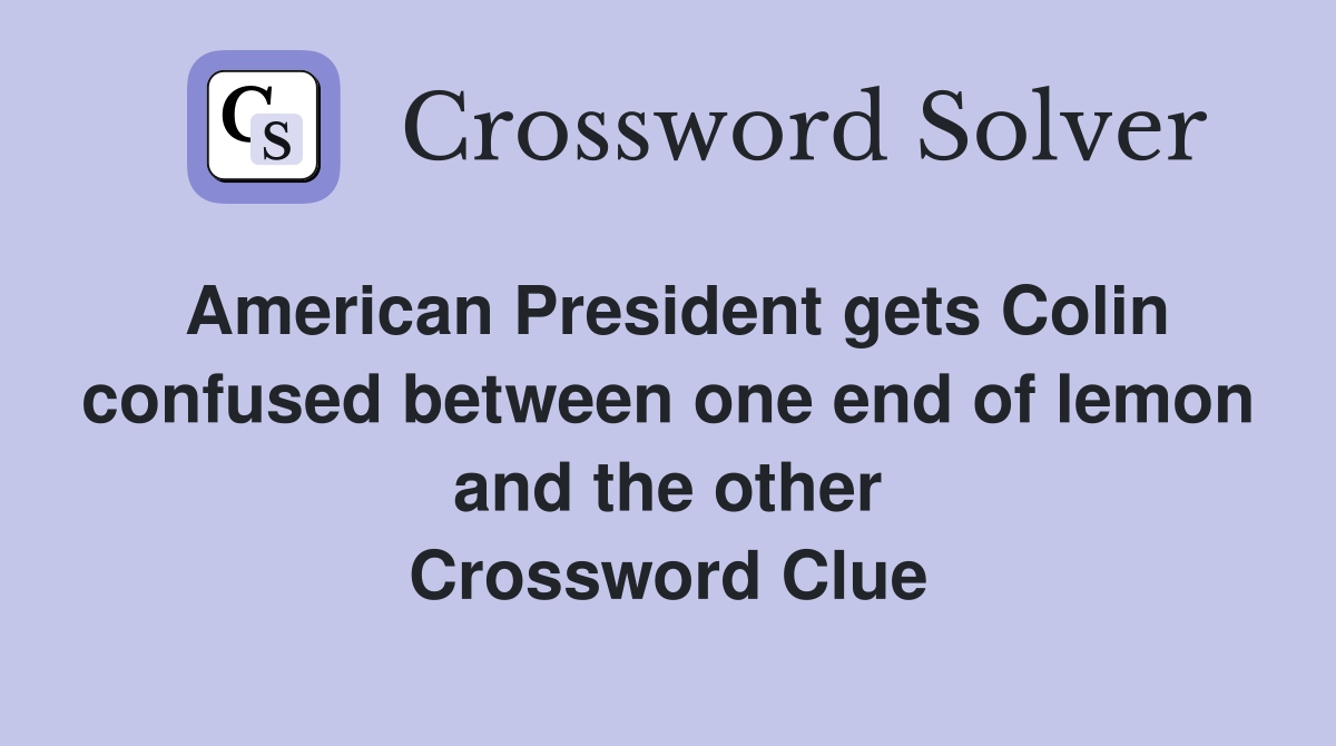 American President gets Colin confused between one end of lemon and the other Crossword Clue