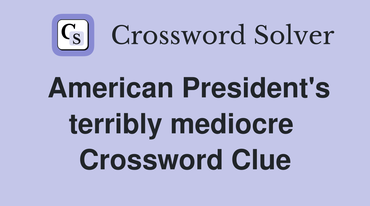 American President's terribly mediocre  Crossword Clue