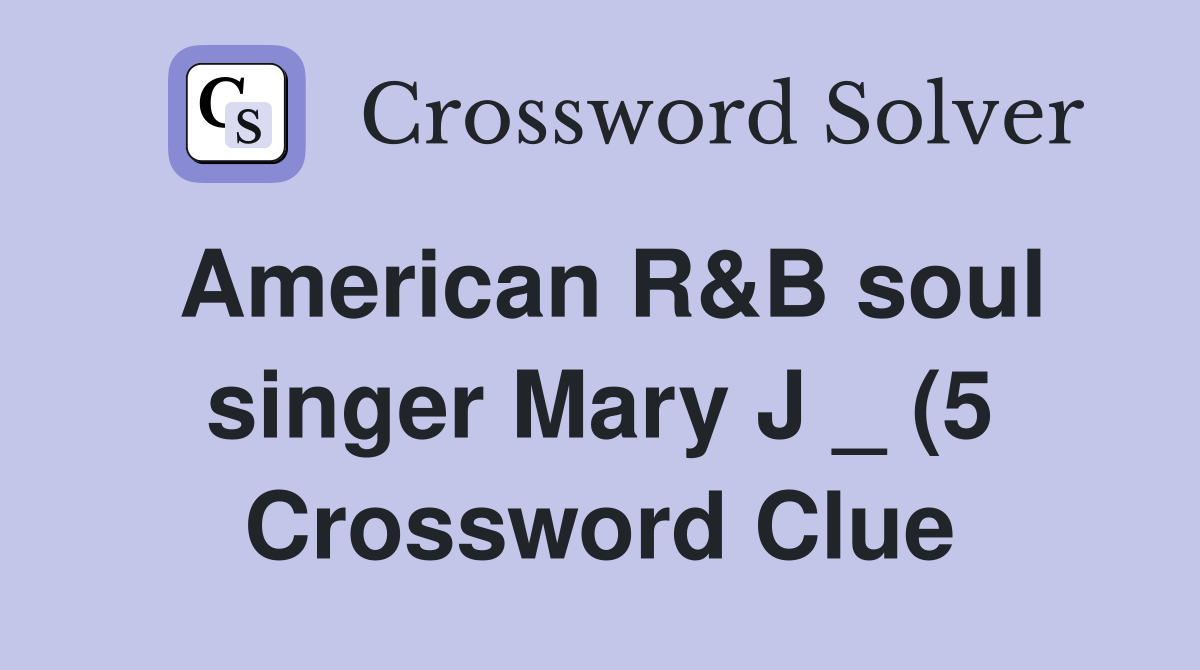 American R B soul singer Mary J (5) Crossword Clue Answers American R B soul singer Mary J (5) Crossword Clue Answers